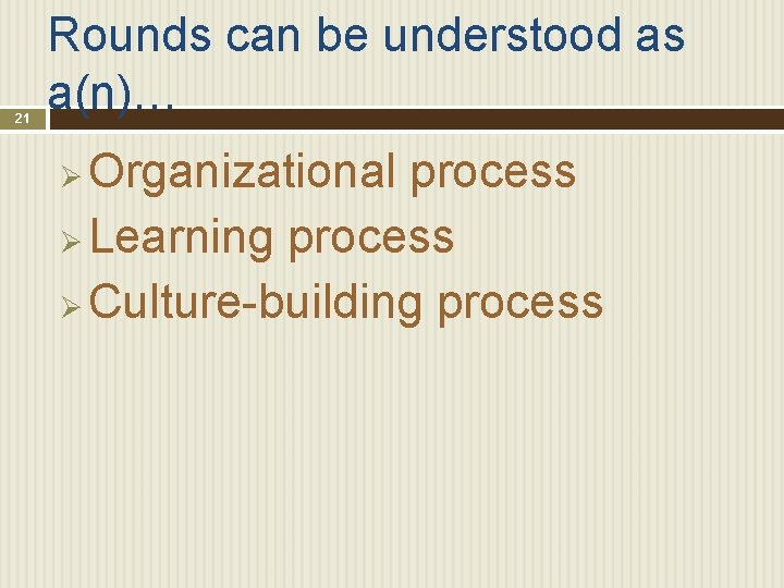 21 Rounds can be understood as a(n)… Organizational process Ø Learning process Ø Culture-building