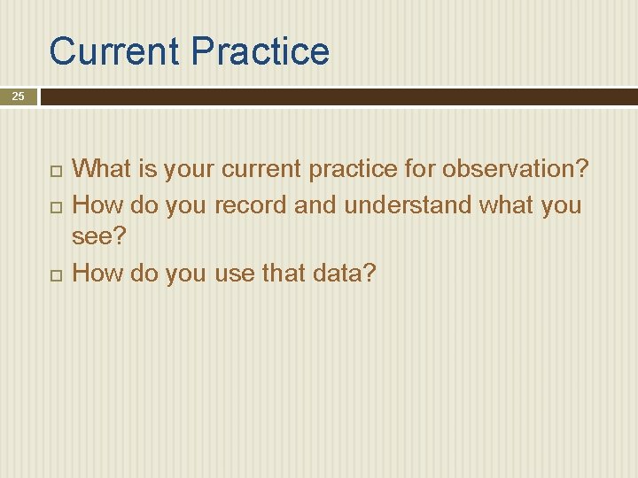 Current Practice 25 What is your current practice for observation? How do you record