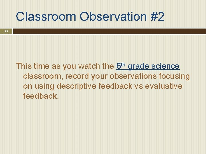 Classroom Observation #2 33 This time as you watch the 6 th grade science