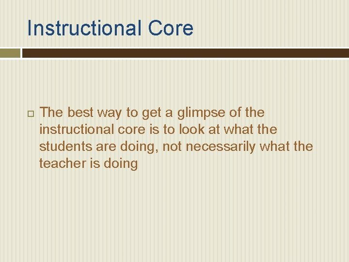 Instructional Core The best way to get a glimpse of the instructional core is