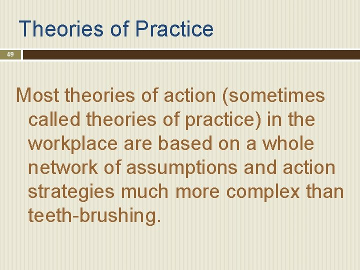 Theories of Practice 49 Most theories of action (sometimes called theories of practice) in