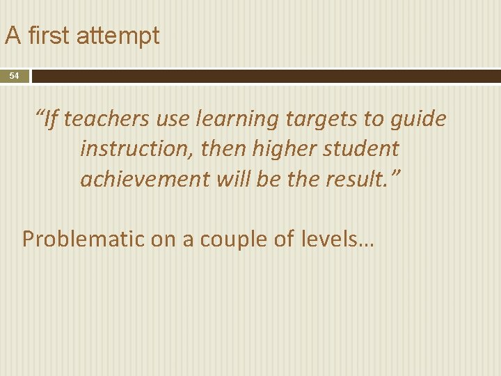 A first attempt 54 “If teachers use learning targets to guide instruction, then higher