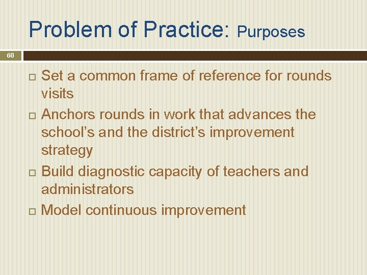 Problem of Practice: Purposes 60 Set a common frame of reference for rounds visits