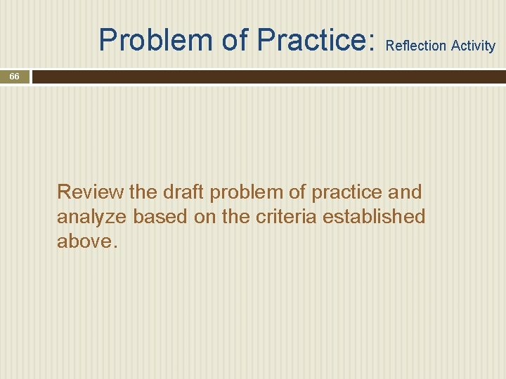 Problem of Practice: Reflection Activity 66 Review the draft problem of practice and analyze