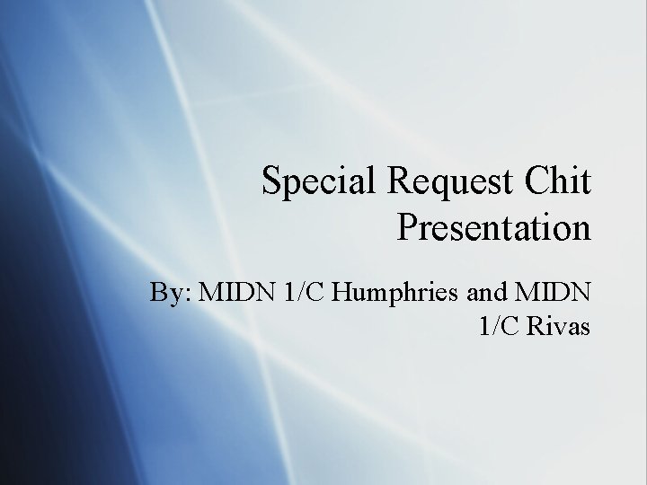 Special Request Chit Presentation By: MIDN 1/C Humphries and MIDN 1/C Rivas 