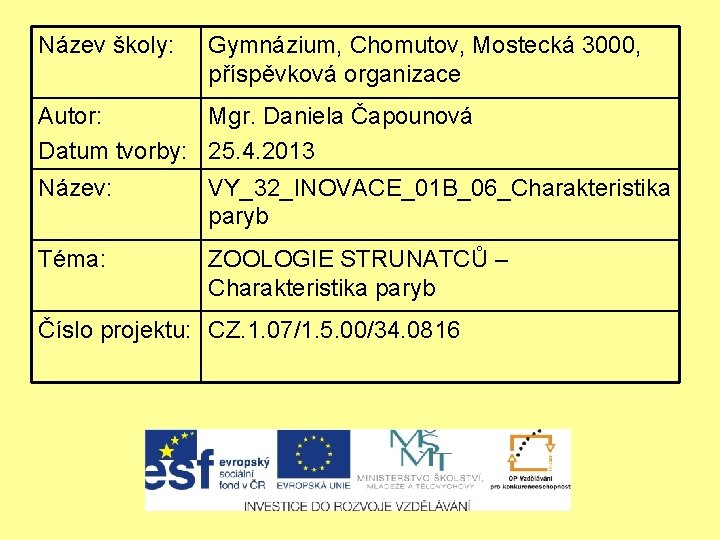 Název školy: Gymnázium, Chomutov, Mostecká 3000, příspěvková organizace Autor: Mgr. Daniela Čapounová Datum tvorby: