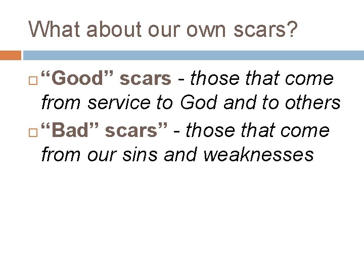 What about our own scars? “Good” scars - those that come from service to What about our own scars? “Good” scars - those that come from service to