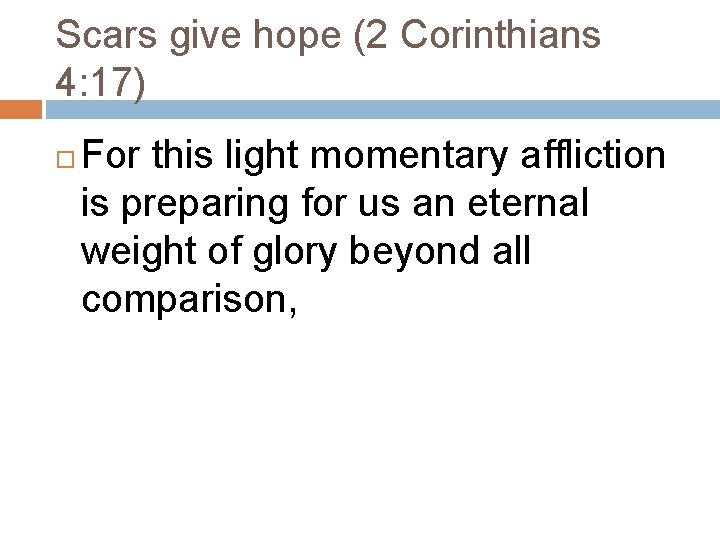 Scars give hope (2 Corinthians 4: 17) For this light momentary affliction is preparing Scars give hope (2 Corinthians 4: 17) For this light momentary affliction is preparing