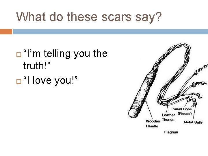 What do these scars say? “I’m telling you the truth!” “I love you!” What do these scars say? “I’m telling you the truth!” “I love you!”
