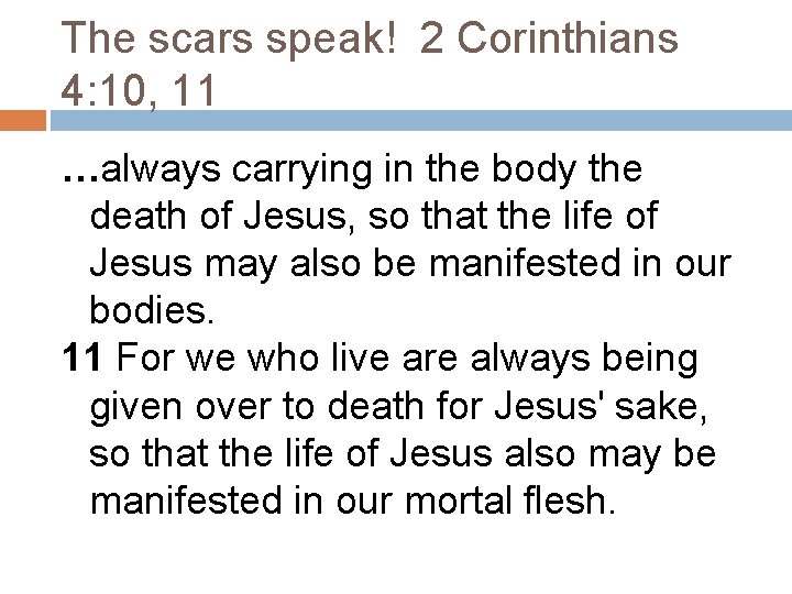 The scars speak! 2 Corinthians 4: 10, 11 …always carrying in the body the The scars speak! 2 Corinthians 4: 10, 11 …always carrying in the body the