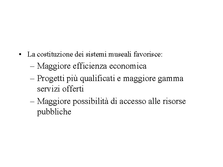  • La costituzione dei sistemi museali favorisce: – Maggiore efficienza economica – Progetti