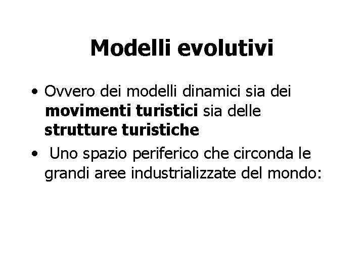 Modelli evolutivi • Ovvero dei modelli dinamici sia dei movimenti turistici sia delle strutture