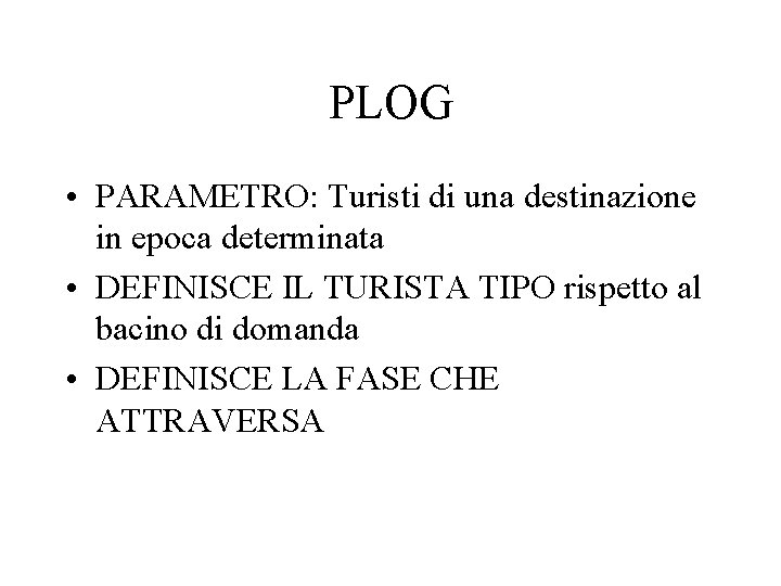 PLOG • PARAMETRO: Turisti di una destinazione in epoca determinata • DEFINISCE IL TURISTA