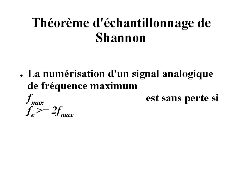 Théorème d'échantillonnage de Shannon ● La numérisation d'un signal analogique de fréquence maximum fmax