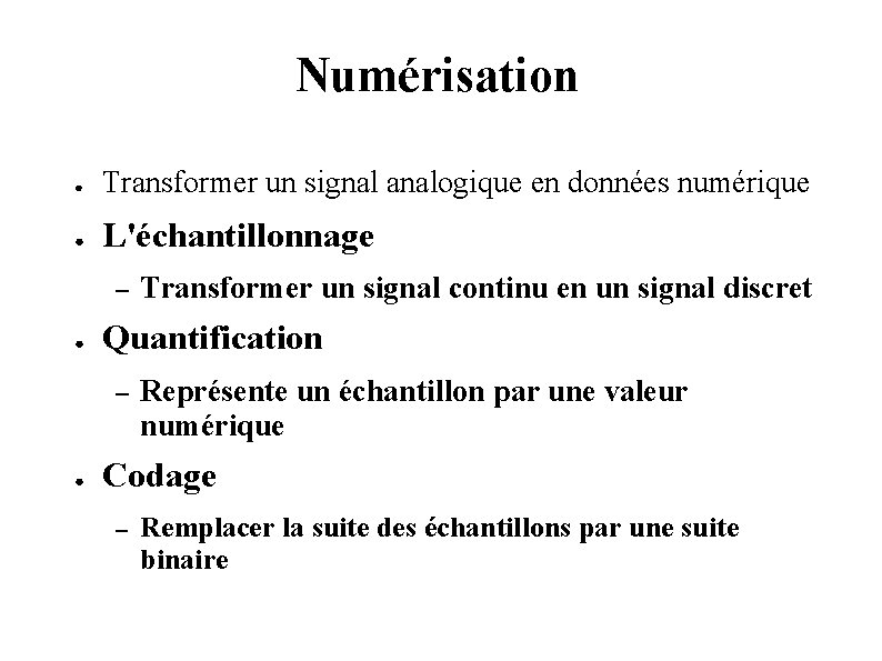 Numérisation ● Transformer un signal analogique en données numérique ● L'échantillonnage – ● Quantification