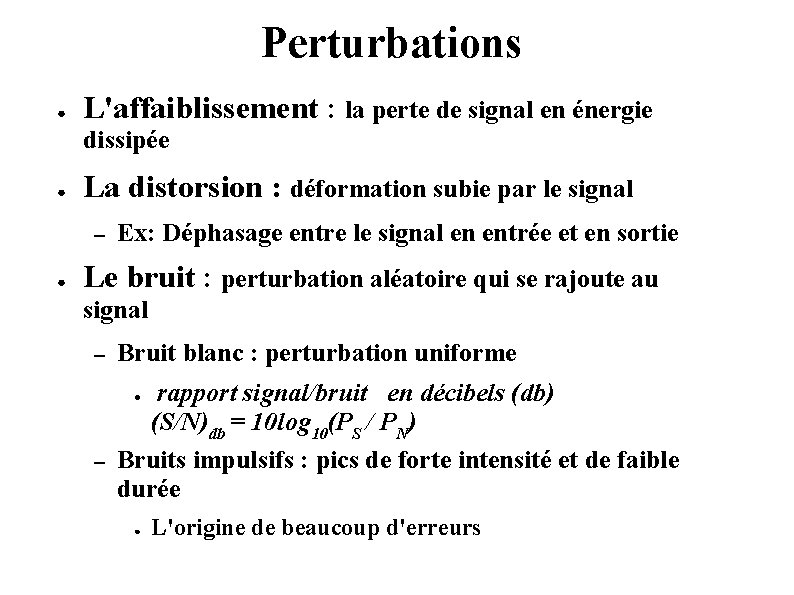 Perturbations ● L'affaiblissement : la perte de signal en énergie dissipée ● La distorsion Perturbations ● L'affaiblissement : la perte de signal en énergie dissipée ● La distorsion