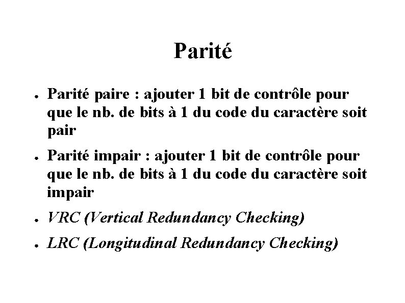 Parité ● ● Parité paire : ajouter 1 bit de contrôle pour que le