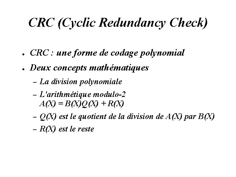 CRC (Cyclic Redundancy Check) ● CRC : une forme de codage polynomial ● Deux