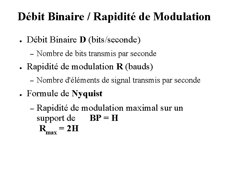 Débit Binaire / Rapidité de Modulation ● Débit Binaire D (bits/seconde) – ● Rapidité