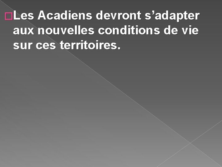 �Les Acadiens devront s’adapter aux nouvelles conditions de vie sur ces territoires. 