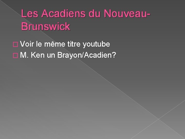 Les Acadiens du Nouveau. Brunswick � Voir le même titre youtube � M. Ken