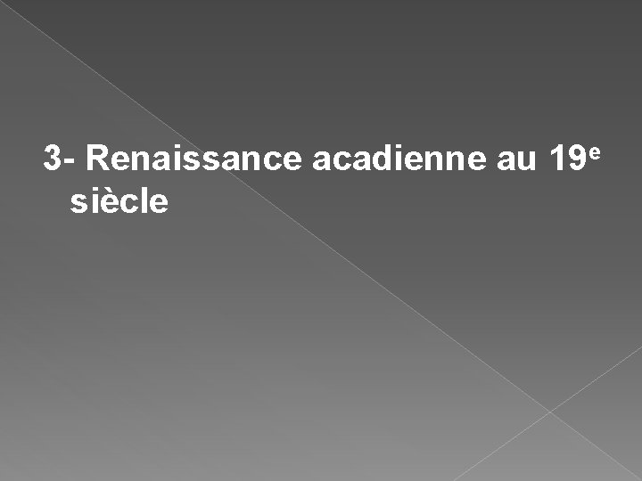 3 - Renaissance acadienne au 19 e siècle 