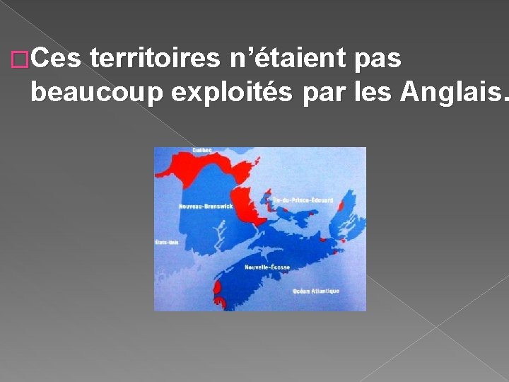 �Ces territoires n’étaient pas beaucoup exploités par les Anglais. 