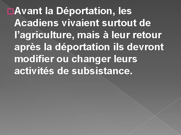 �Avant la Déportation, les Acadiens vivaient surtout de l’agriculture, mais à leur retour après