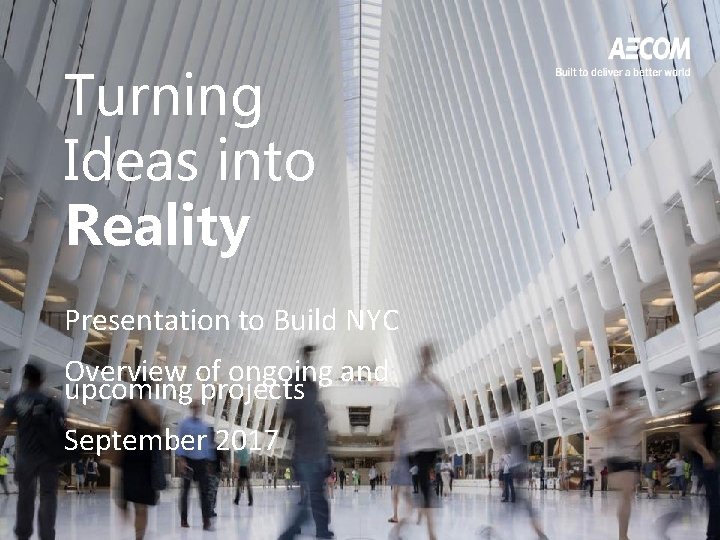Turning Ideas into Reality Presentation to Build NYC Overview of ongoing and upcoming projects