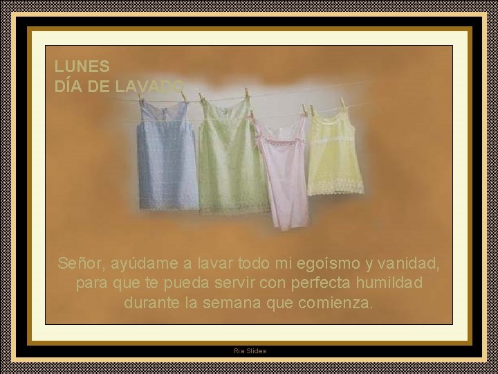 LUNES DÍA DE LAVADO Señor, ayúdame a lavar todo mi egoísmo y vanidad, para