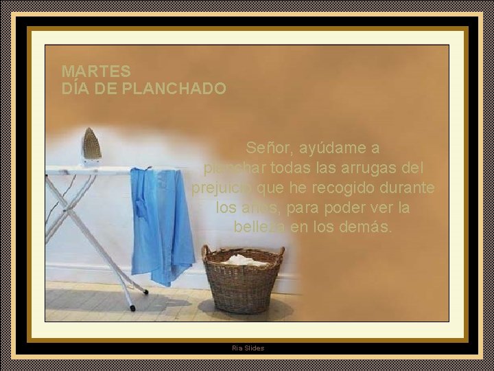 MARTES DÍA DE PLANCHADO Señor, ayúdame a planchar todas las arrugas del prejuicio que