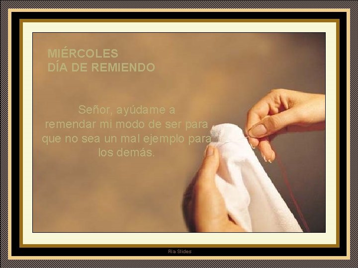MIÉRCOLES DÍA DE REMIENDO Señor, ayúdame a remendar mi modo de ser para que