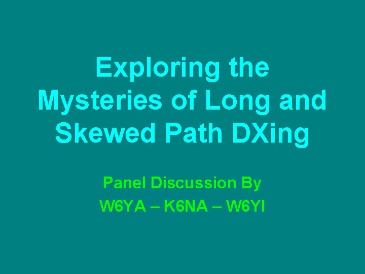 Exploring the Mysteries of Long and Skewed Path DXing Panel Discussion By W 6