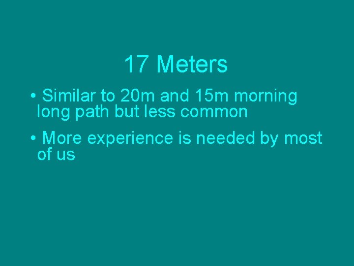 17 Meters • Similar to 20 m and 15 m morning long path but
