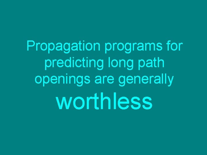 Propagation programs for predicting long path openings are generally worthless 