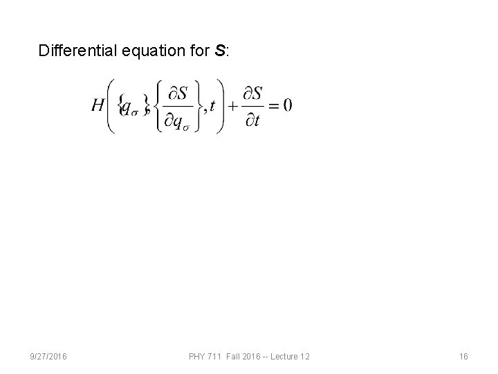 Differential equation for S: 9/27/2016 PHY 711 Fall 2016 -- Lecture 12 16 