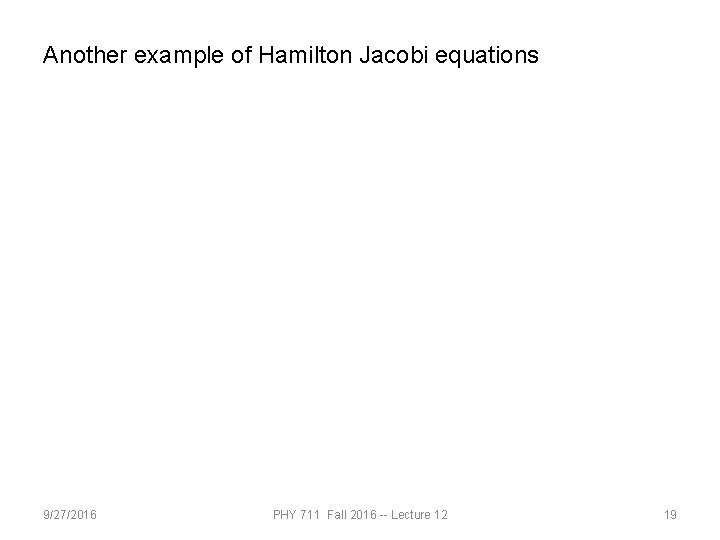Another example of Hamilton Jacobi equations 9/27/2016 PHY 711 Fall 2016 -- Lecture 12