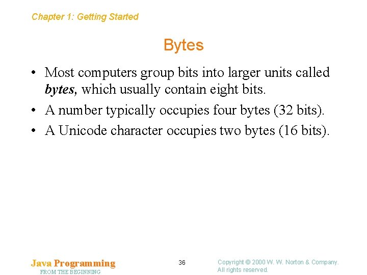 Chapter 1: Getting Started Bytes • Most computers group bits into larger units called