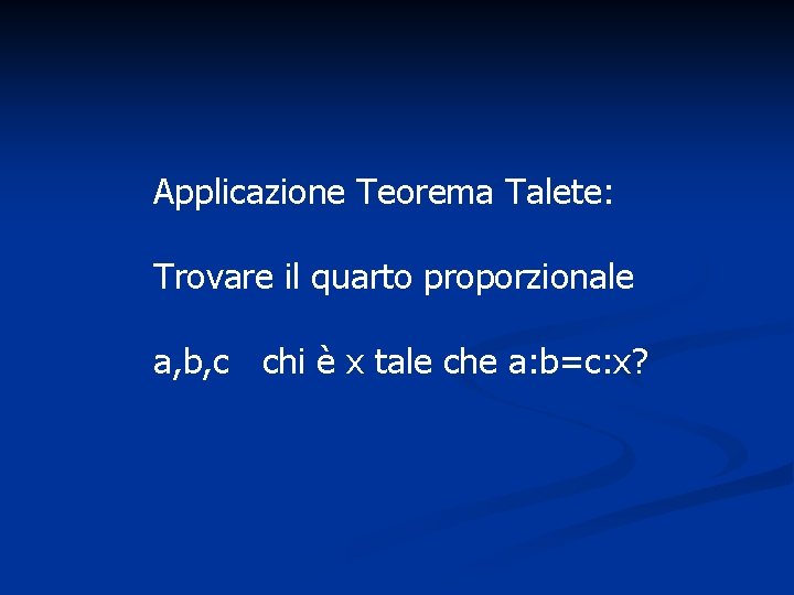 Applicazione Teorema Talete: Trovare il quarto proporzionale a, b, c chi è x tale