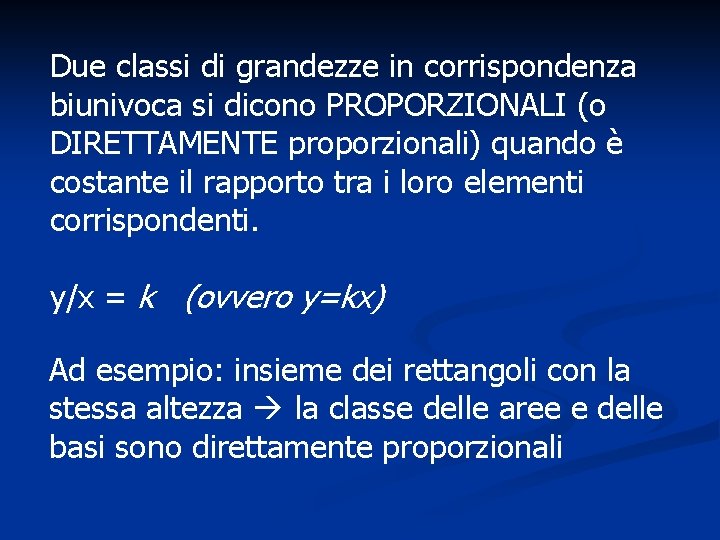 Due classi di grandezze in corrispondenza biunivoca si dicono PROPORZIONALI (o DIRETTAMENTE proporzionali) quando