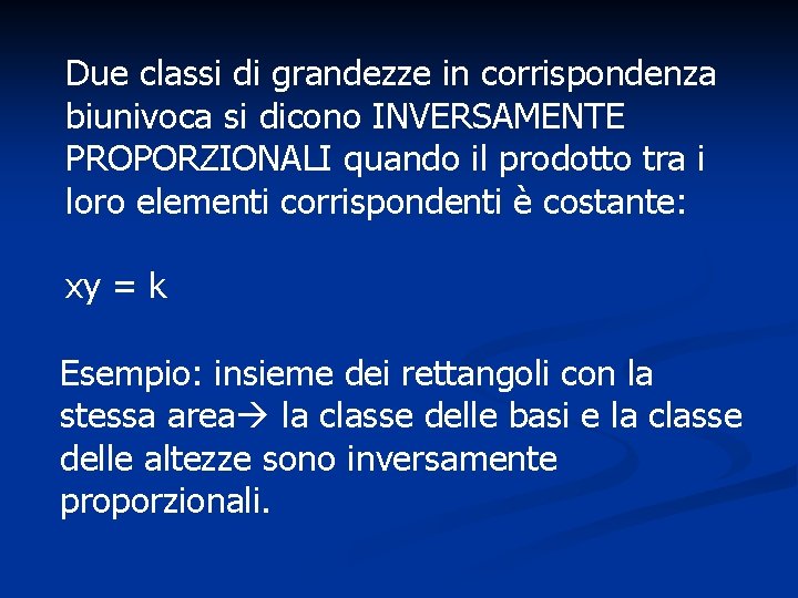 Due classi di grandezze in corrispondenza biunivoca si dicono INVERSAMENTE PROPORZIONALI quando il prodotto