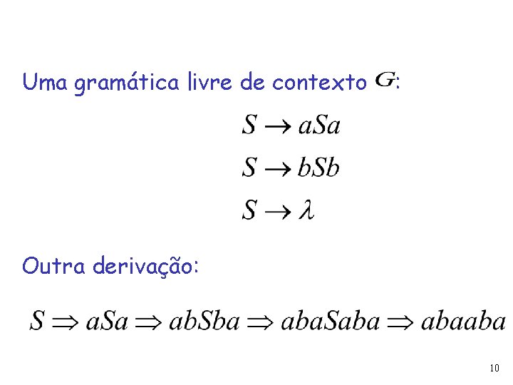 Uma gramática livre de contexto : Outra derivação: 10 