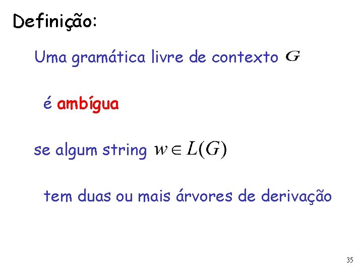 Definição: Uma gramática livre de contexto é ambígua se algum string tem duas ou