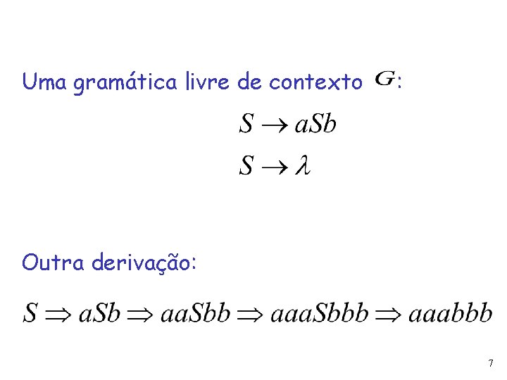 Uma gramática livre de contexto : Outra derivação: 7 