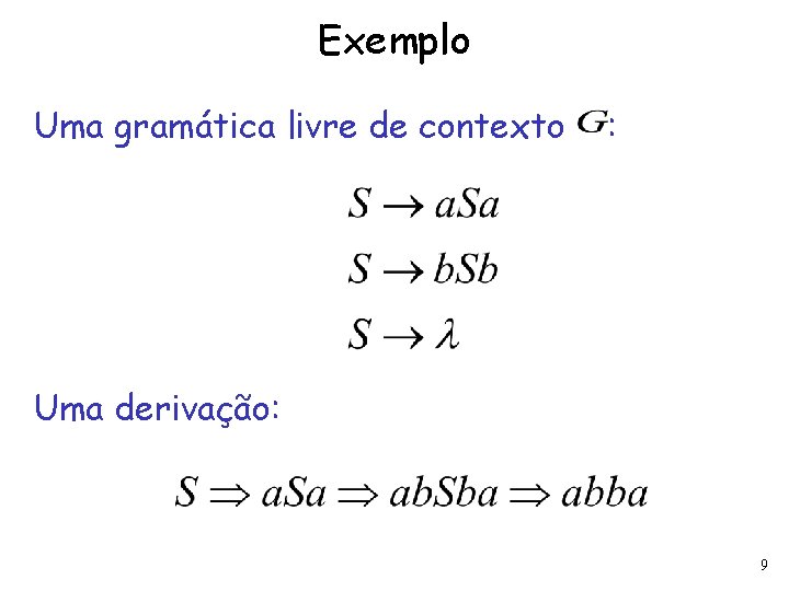 Exemplo Uma gramática livre de contexto : Uma derivação: 9 