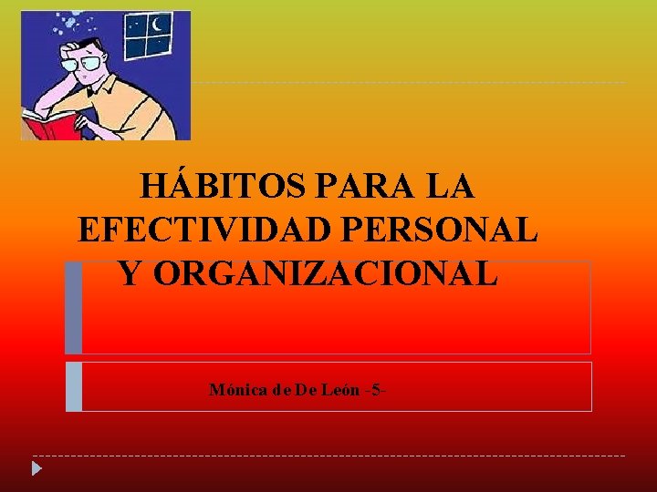 HÁBITOS PARA LA EFECTIVIDAD PERSONAL Y ORGANIZACIONAL Mónica de De León -5 - 