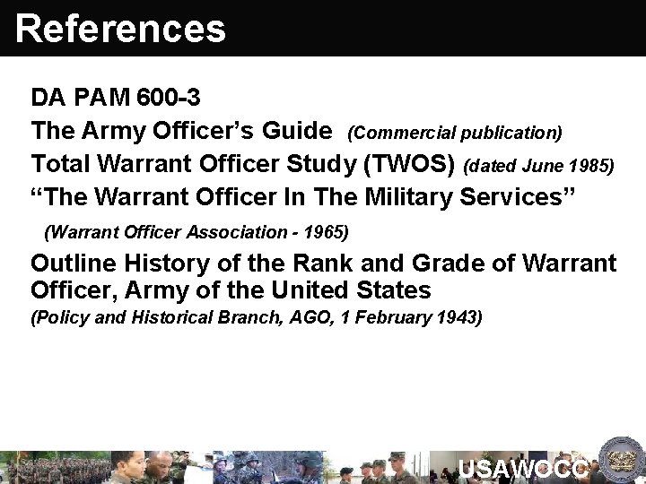 References DA PAM 600 -3 The Army Officer’s Guide (Commercial publication) Total Warrant Officer