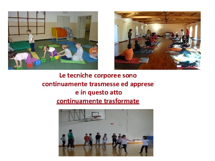 Le tecniche corporee sono continuamente trasmesse ed apprese e in questo atto continuamente trasformate