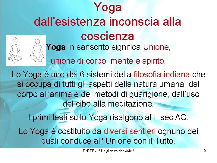 Yoga dall'esistenza inconscia alla coscienza Yoga in sanscrito significa Unione, unione di corpo, mente