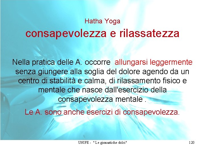 Hatha Yoga consapevolezza e rilassatezza Nella pratica delle A. occorre allungarsi leggermente senza giungere